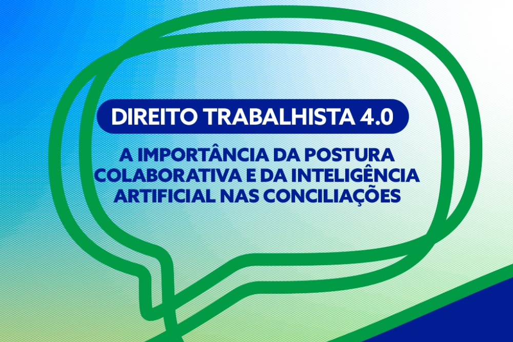 Arte com fundo nas cores azul e verde com o texto: Direito Trabalhista 4.0 - A importância da postura colaborativa e da inteligência artificial nas conciliações 