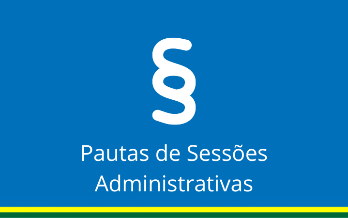Clique para consultar as pautas das sessões administrativas